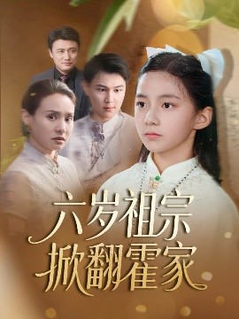 六岁祖宗掀翻霍家短剧全50集
